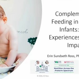 Complementary Feeding in Preterm Infants: Early Experiences, Lifelong Impact, Prof. Erin Ross (USA)