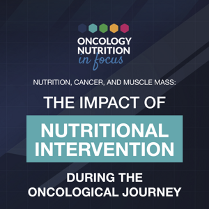Nutrition, Cancer, and Muscle Mass - The Impact of Nutritional Intervention During the Oncological Journey