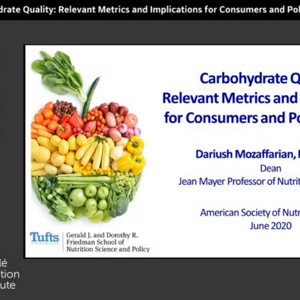 Carbohydrate quality: relevant metrics and implications for consumers and policy makers - Dr. Dariush Mozaffarian (videos)