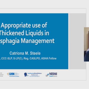 Appropriate Use of Thickened Liquids in Dysphagia Management (videos)