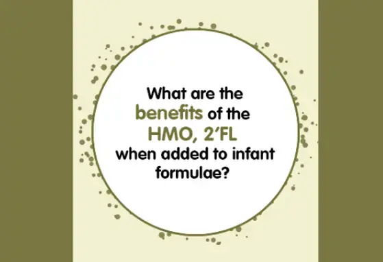What are the benefits of the HMO and 2FL when added to infant formulae? (infographics) What are the benefits of the HMO and 2FL when added to infant formulae? (infographics)