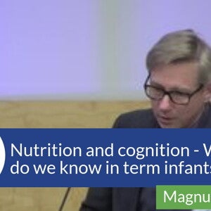 Nutrition and Cognition – What do we know in term infant? (videos)